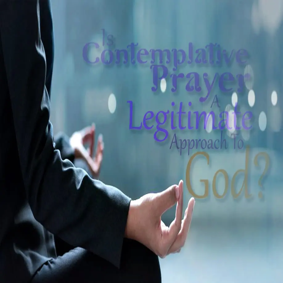 Contemplative Prayers, Is it Biblical?