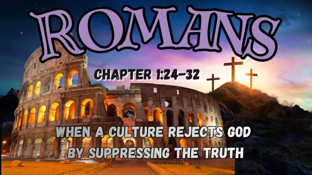 Romans 1, Cultures Reject God, Paganism, Suppressing the Truth, Unrighteousness, Death Spiral,